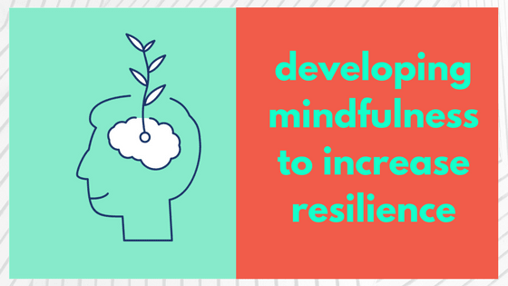 Developing Mindfulness to Increase Resilience